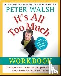 Walsh, Peter - It's All Too Much Workbook: The Tools You Need to Conquer Clutter and Create the Life You Want