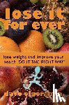 Elger M. a., Dave - Lose It For Ever: Lose Weight and Improve Your Health- Do it the Right Way