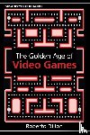 Dillon, Roberto - The Golden Age of Video Games