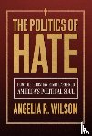 Wilson, Angelia R. - The Politics of Hate