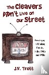 J V Trott - The Cleaver's Didn't Live on Our Street
