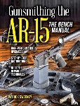 Sweeney, Patrick - Gunsmithing the AR-15, The Bench Manual