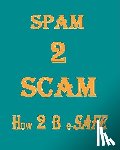 Manikantan, K. P. - Spam 2 Scam How 2 B E-Safe