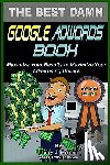 Misner, Harry J. - The Best Damn Google Adwords Book B&W Edition: Maximize Your Results To Maximize Your Advertising Dollars