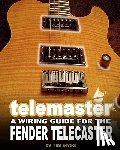 Swike, Tim - Telemaster A Wiring Guide For The Fender Telecaster