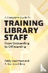 Leachman, Emily (Central Piedmont Community College, Libby, A. Garrison (University of North Carolina at Charlotte - A Complete Guide to Training Library Staff