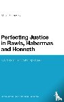Bankovsky, Dr Miriam - Perfecting Justice in Rawls, Habermas and Honneth