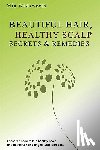 Wadsworth, Mia - Beautiful Hair Healthy Scalp Secrets & Remedies: Itchy Scalp & Dandruff Causes Explained & Natural Remedies To Soothe & Heal.