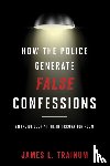Trainum, James L. - How the Police Generate False Confessions - An Inside Look at the Interrogation Room