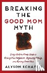 Schafer, Alyson - Breaking The Good Mom Myth