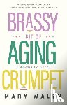 Walsh, Mary - Brassy Bit of Aging Crumpet: A Memoir in Pieces
