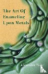 Fisher, Alexander - The Art Of Enameling Upon Metal