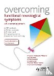 Williams, Chris (Professor of Psychosocial Psychiatry at University of Glasgow, Carson, Alan (Senior Lecturer, Smith, Sharon, Sharpe, Michael (Director Pscyhological Medicine Research - Overcoming Functional Neurological Symptoms: A Five Areas Approach