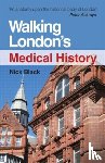 Black, Nick (MD FFPH FRCS DRCOG DCH Professor of Health Services Research - Walking London's Medical History Second Edition