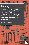 Jernberg, John - Forging - Manual Of Practical Instruction In Hand Forging Of Wrought Iron, Machine Steel And Tool Steel; Drop Forging; And Heat Treatment Of Steel, Including Annealing, Hardening And Tempering