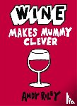 Riley, Andy - Wine Makes Mummy Clever