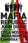 Dickie, John - Mafia Republic: Italy's Criminal Curse. Cosa Nostra, 'Ndrangheta and Camorra from 1946 to the Present