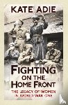 Adie, Kate - Fighting on the Home Front