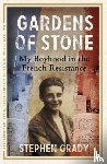 Grady, Stephen, Wright, Michael - Gardens of Stone: My Boyhood in the French Resistance