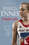 Ennis, Jessica - Jessica Ennis: Unbelievable - From My Childhood Dreams To Winning Olympic Gold