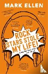 Ellen, Mark - Rock Stars Stole my Life!