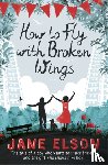 Elson, Jane - How to Fly with Broken Wings