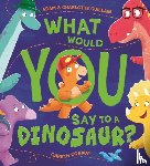 Guillain, Adam, Guillain, Charlotte - What Would You Say to a Dinosaur?