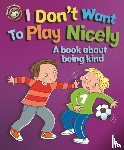 Graves, Sue - Our Emotions and Behaviour: I Don't Want to Play Nicely: A book about being kind