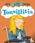 Ganeri, Anita - Get Better Soon!: Tonsillitis