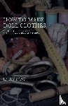 Dow, Emily - How To Make Doll Clothes - A Book For Daughters, Mothers And Grandmothers