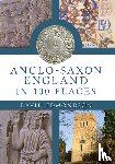 Edmondson, David - Anglo-Saxon England In 100 Places