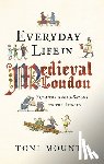 Mount, Toni - Everyday Life in Medieval London