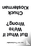 Klosterman, Chuck - But What If We're Wrong?