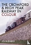 Evans, John - The Cromford & High Peak Railway in Colour