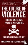 Wittes, Benjamin, Blum, Gabriella - The Future of Violence - Robots and Germs, Hackers and Drones