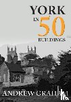 Graham, Andrew - York in 50 Buildings