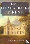 Easdown, Martin - Lost Country Houses of Kent