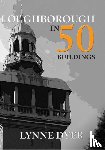 Dyer, Lynne - Loughborough in 50 Buildings