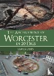 Dinn, James - The Archaeology of Worcester in 20 Digs