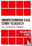 Tight - Understanding Case Study Research: Small-scale Research with Meaning