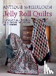 Lintott, Pam - Antique To Heirloom Jelly Roll Quilts: Stunning Ways to Make Modern Vintage Patchwork Quilts