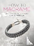 Wood, Dorothy - How to Macrame: The essential guide to macrame knots and techniques