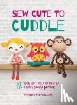 Vos-Bolman, Mariska - Sew Cute to Cuddle: 12 easy soft toy and stuffed animal sewing patterns