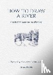 Boon, Alex - How to Draw a River: from the Source to the Sea