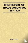 Sidney Webb - The History Of Trade Unionism, 1666-1920