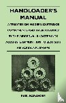 Naramore, Earl - Handloader's Manual - A Treatise on Modern Cartridge Components and Their Assembly by the Individual Shooter Into Accurate Ammunition to Best Suit His Various Purposes