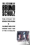 Schulz, Bruno - The Fictions of Bruno Schulz: The Street of Crocodiles & Sanatorium Under the Sign of the Hourglass