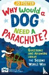 Foster, Jo - Why Would A Dog Need A Parachute? Questions and answers about the Second World War