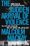 Mackay, Malcolm - The Sudden Arrival of Violence