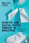 Payne, Malcolm - How to Use Social Work Theory in Practice
